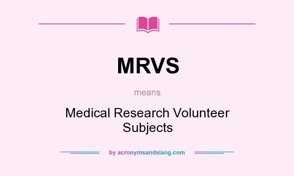 What does MRVS mean? It stands for Medical Research Volunteer Subjects