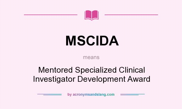 What does MSCIDA mean? It stands for Mentored Specialized Clinical Investigator Development Award