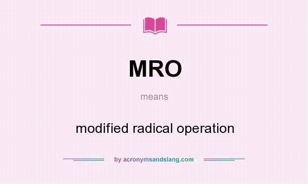 What does MRO mean? It stands for modified radical operation