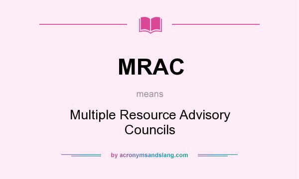 What does MRAC mean? It stands for Multiple Resource Advisory Councils