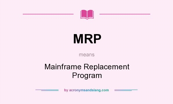 What does MRP mean? It stands for Mainframe Replacement Program