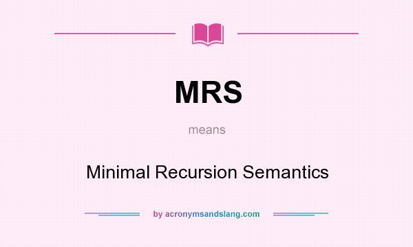 What does MRS mean? It stands for Minimal Recursion Semantics