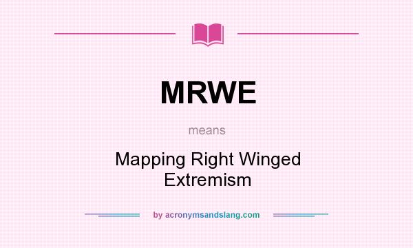 What does MRWE mean? It stands for Mapping Right Winged Extremism