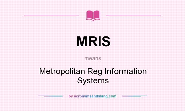 What does MRIS mean? It stands for Metropolitan Reg Information Systems
