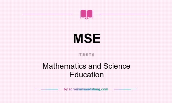 What does MSE mean? It stands for Mathematics and Science Education