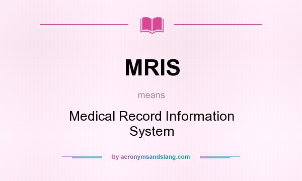 What does MRIS mean? It stands for Medical Record Information System