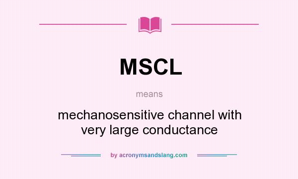 What does MSCL mean? It stands for mechanosensitive channel with very large conductance