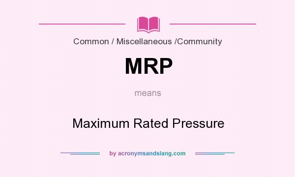 What does MRP mean? It stands for Maximum Rated Pressure