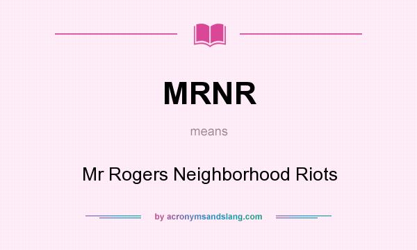 What does MRNR mean? It stands for Mr Rogers Neighborhood Riots