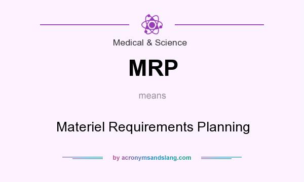 What does MRP mean? It stands for Materiel Requirements Planning