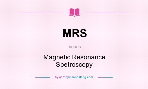 What does MRS mean? It stands for Magnetic Resonance Spetroscopy