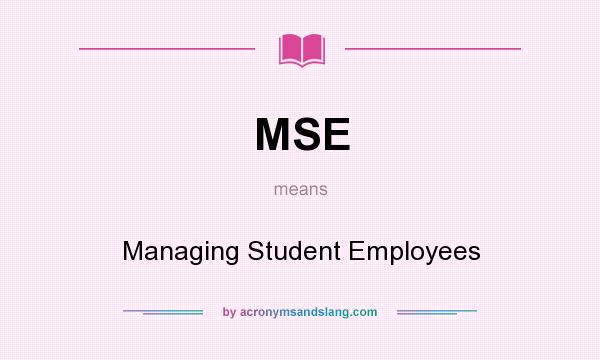 What does MSE mean? It stands for Managing Student Employees