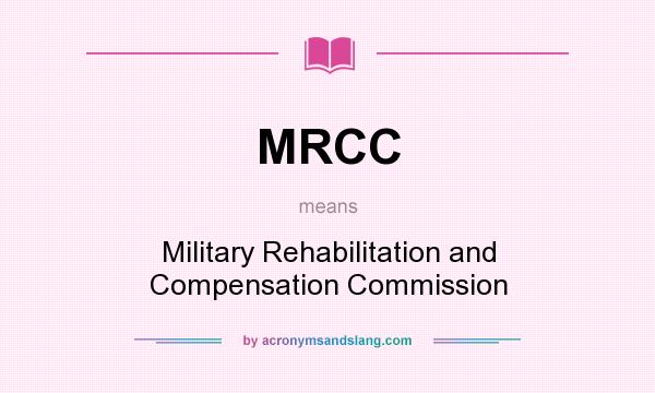 What does MRCC mean? It stands for Military Rehabilitation and Compensation Commission