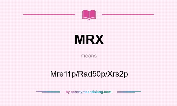 What does MRX mean? It stands for Mre11p/Rad50p/Xrs2p