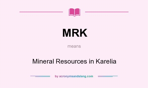 What does MRK mean? It stands for Mineral Resources in Karelia
