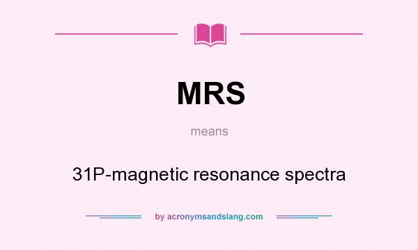 What does MRS mean? It stands for 31P-magnetic resonance spectra
