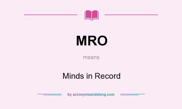 What does MRO mean? It stands for Minds in Record