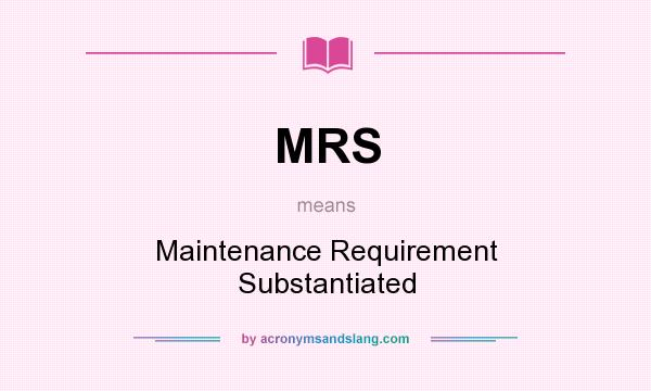 What does MRS mean? It stands for Maintenance Requirement Substantiated