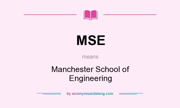 What does MSE mean? It stands for Manchester School of Engineering