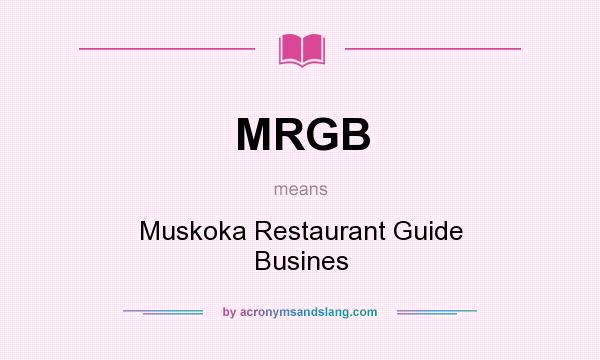What does MRGB mean? It stands for Muskoka Restaurant Guide Busines