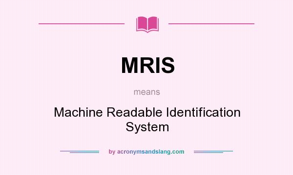 What does MRIS mean? It stands for Machine Readable Identification System
