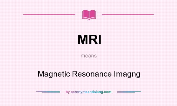 What does MRI mean? It stands for Magnetic Resonance Imagng