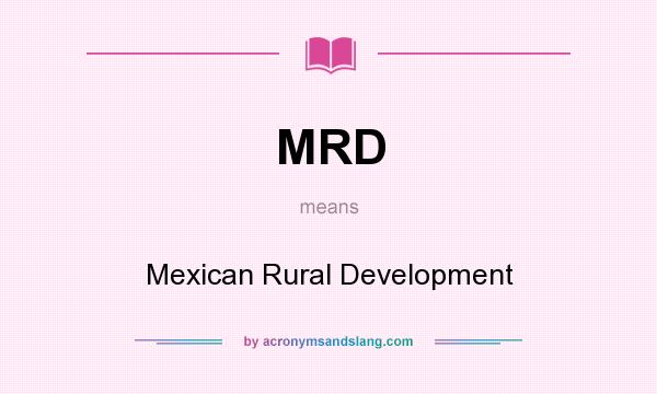 What does MRD mean? It stands for Mexican Rural Development