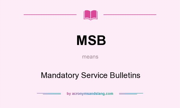 What does MSB mean? It stands for Mandatory Service Bulletins