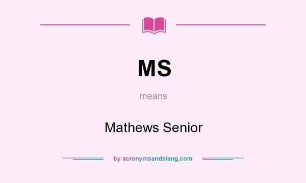 What does MS mean? It stands for Mathews Senior