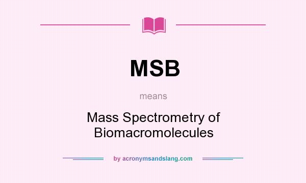 What does MSB mean? It stands for Mass Spectrometry of Biomacromolecules