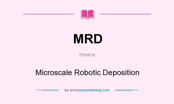 What does MRD mean? It stands for Microscale Robotic Deposition