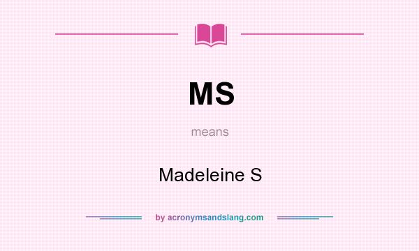 What does MS mean? It stands for Madeleine S
