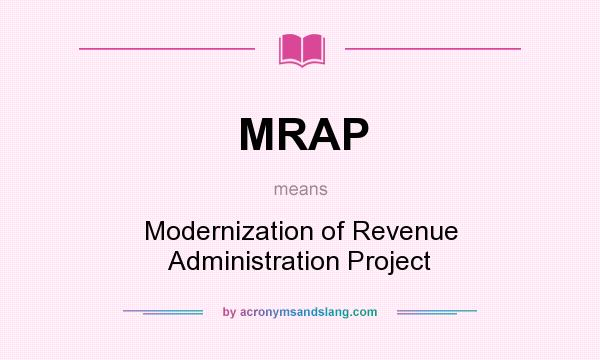 What does MRAP mean? It stands for Modernization of Revenue Administration Project