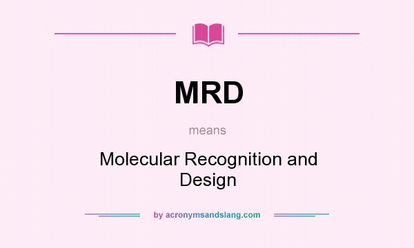 What does MRD mean? It stands for Molecular Recognition and Design