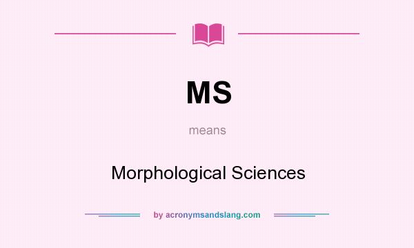 What does MS mean? It stands for Morphological Sciences