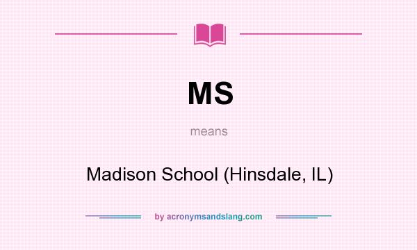 What does MS mean? It stands for Madison School (Hinsdale, IL)