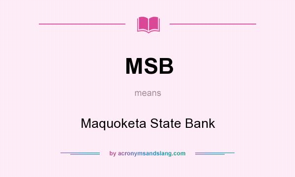 What does MSB mean? It stands for Maquoketa State Bank