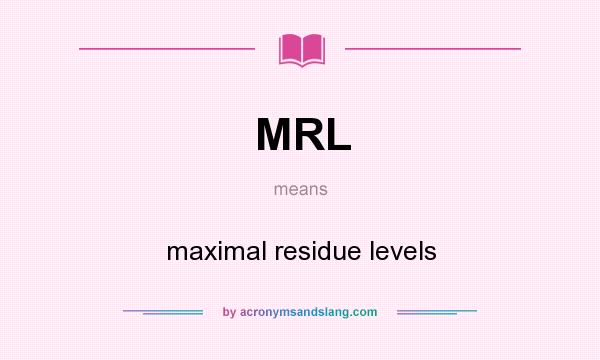 What does MRL mean? It stands for maximal residue levels