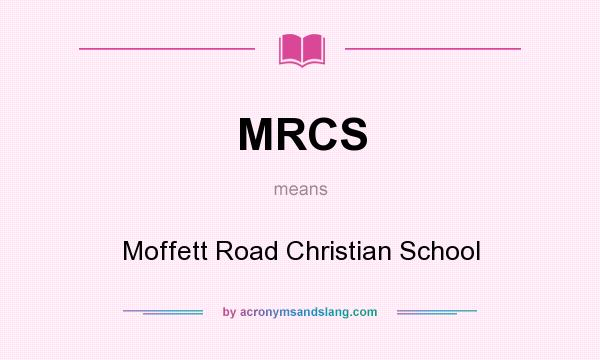 What does MRCS mean? It stands for Moffett Road Christian School