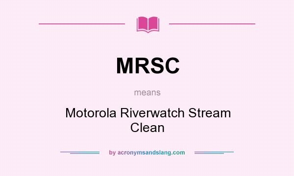 What does MRSC mean? It stands for Motorola Riverwatch Stream Clean