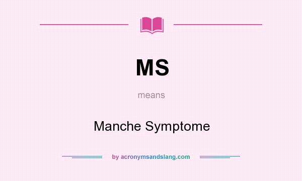 What does MS mean? It stands for Manche Symptome