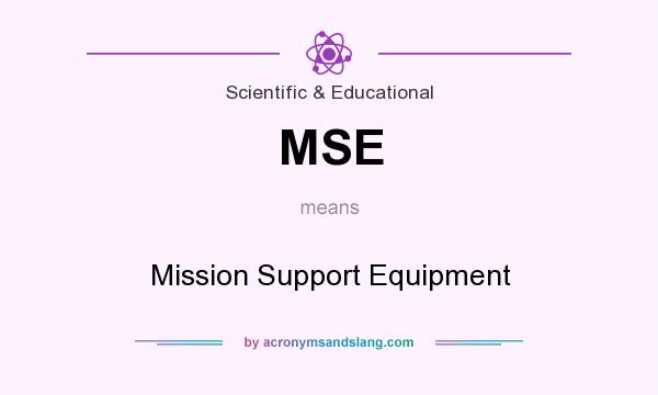 What does MSE mean? It stands for Mission Support Equipment