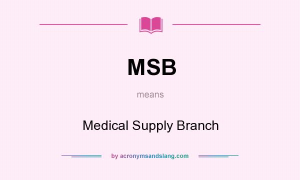 What does MSB mean? It stands for Medical Supply Branch