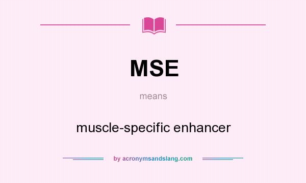 What does MSE mean? It stands for muscle-specific enhancer