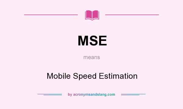 What does MSE mean? It stands for Mobile Speed Estimation