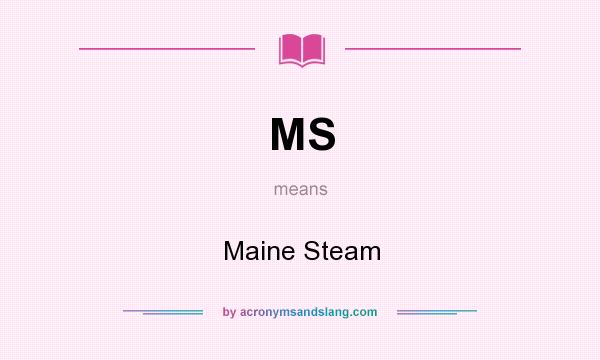 What does MS mean? It stands for Maine Steam