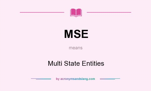What does MSE mean? It stands for Multi State Entities
