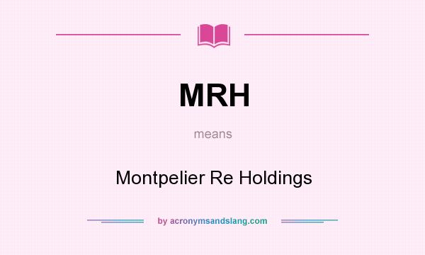What does MRH mean? It stands for Montpelier Re Holdings