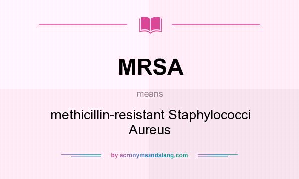 What does MRSA mean? It stands for methicillin-resistant Staphylococci Aureus