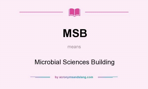 What does MSB mean? It stands for Microbial Sciences Building